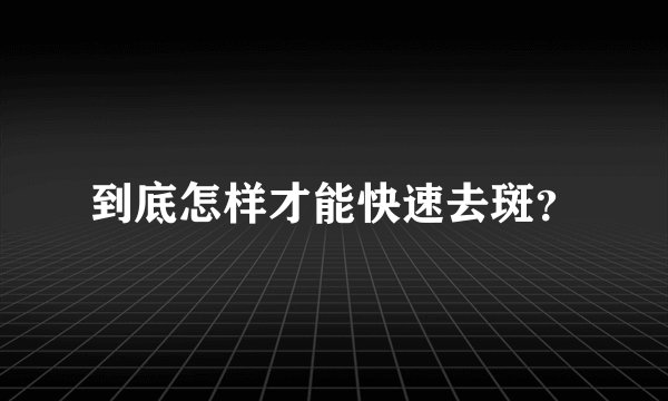 到底怎样才能快速去斑？