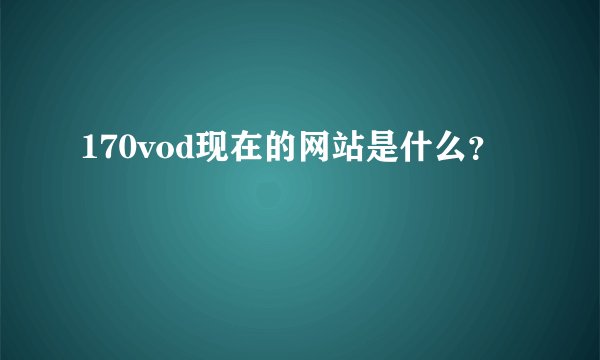 170vod现在的网站是什么？
