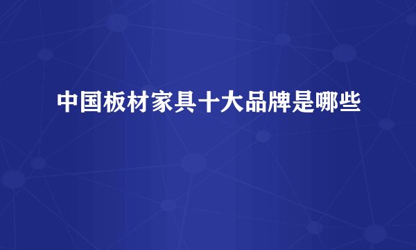 中国板材家具十大品牌是哪些