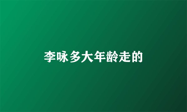 李咏多大年龄走的