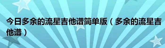 今日多余的流星吉他谱简单版（多余的流星吉他谱）