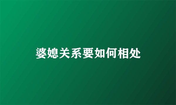 婆媳关系要如何相处