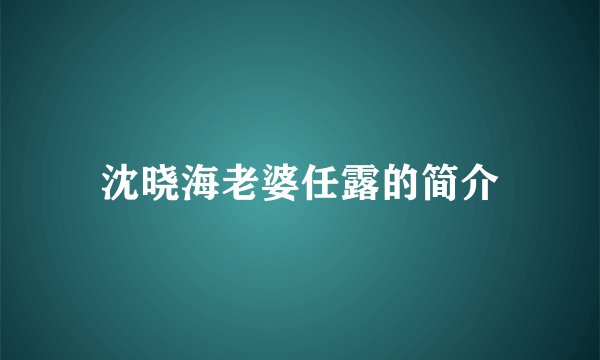 沈晓海老婆任露的简介
