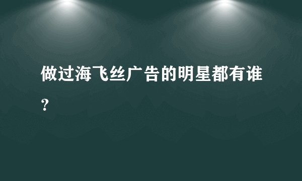 做过海飞丝广告的明星都有谁？