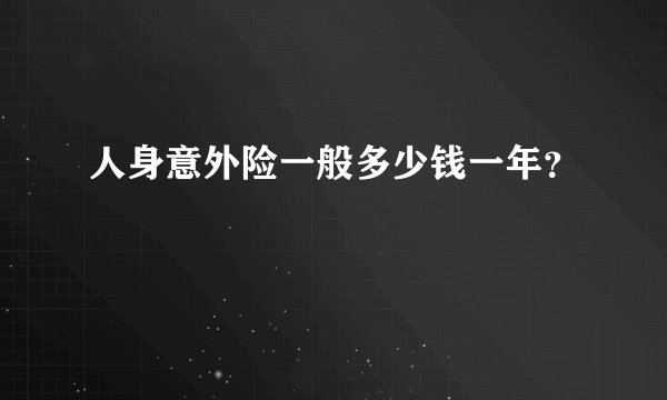 人身意外险一般多少钱一年？