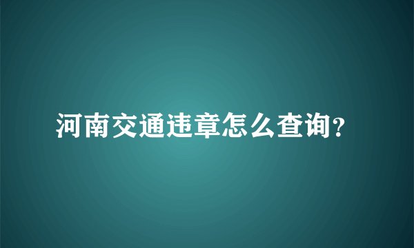 河南交通违章怎么查询？