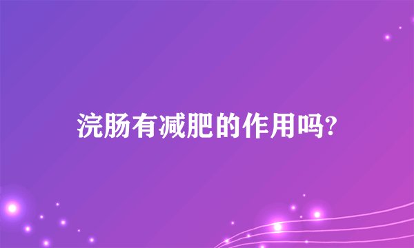 浣肠有减肥的作用吗?