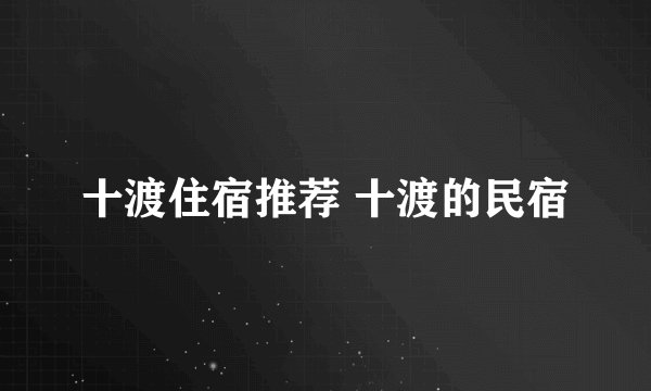 十渡住宿推荐 十渡的民宿