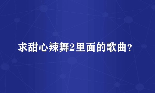 求甜心辣舞2里面的歌曲？