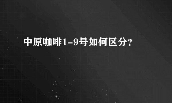 中原咖啡1-9号如何区分？