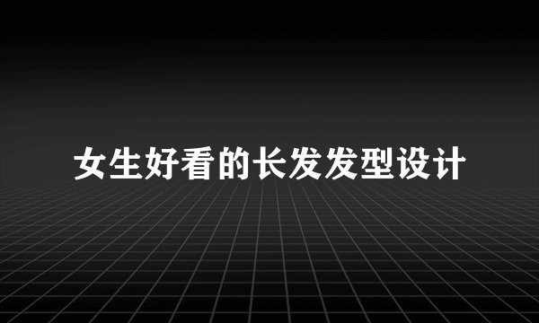 女生好看的长发发型设计