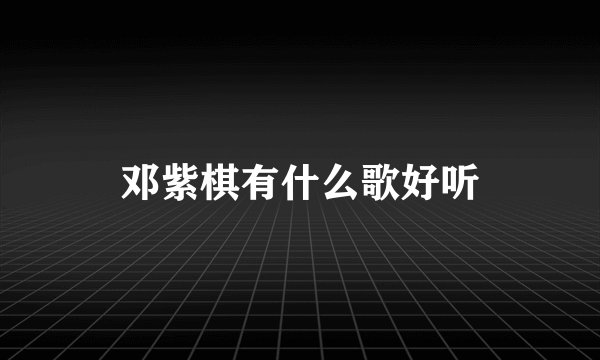 邓紫棋有什么歌好听