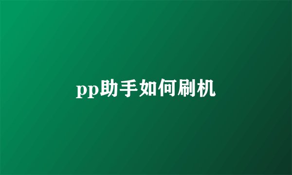 pp助手如何刷机