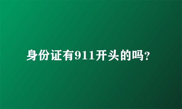 身份证有911开头的吗？