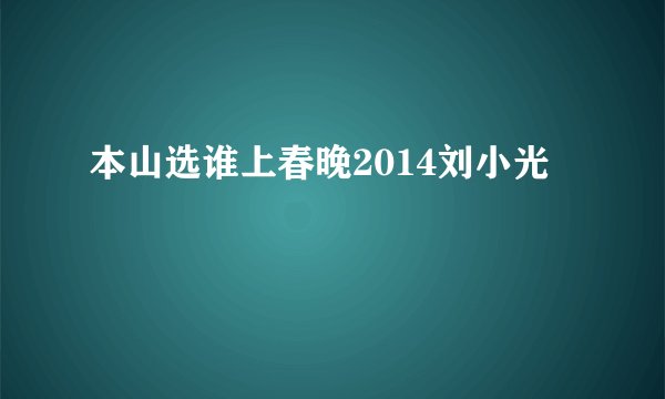 本山选谁上春晚2014刘小光