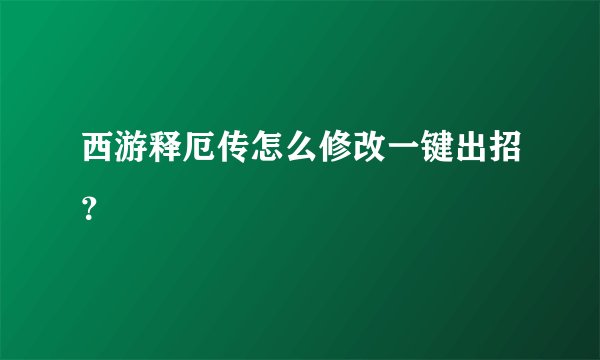 西游释厄传怎么修改一键出招？