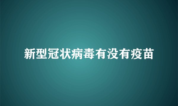 新型冠状病毒有没有疫苗