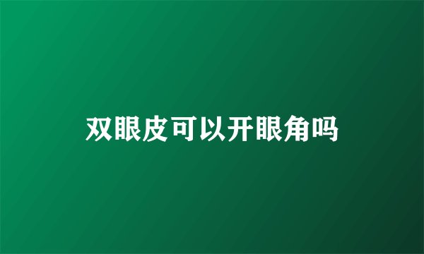 双眼皮可以开眼角吗