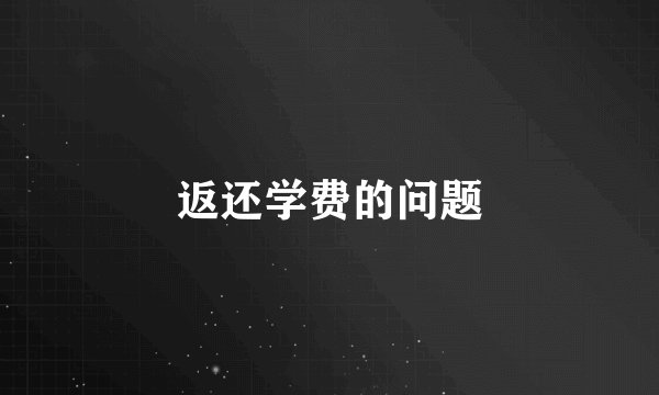 返还学费的问题