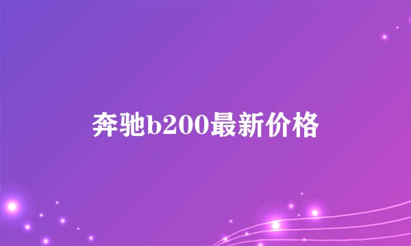 奔驰b200最新价格