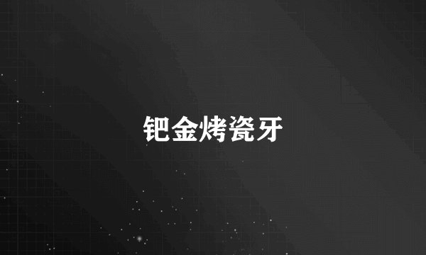 钯金烤瓷牙