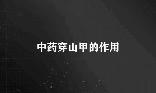 中药穿山甲的作用