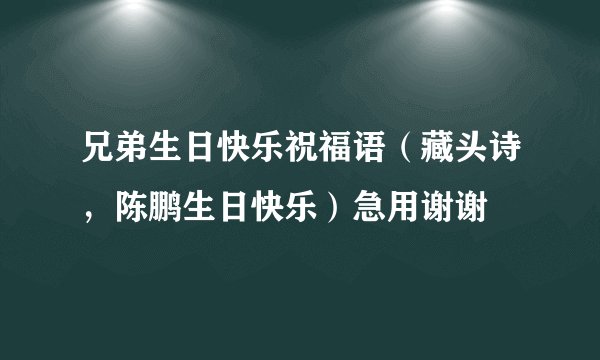 兄弟生日快乐祝福语（藏头诗，陈鹏生日快乐）急用谢谢