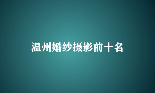 温州婚纱摄影前十名