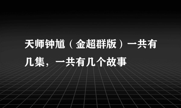 天师钟馗（金超群版）一共有几集，一共有几个故事
