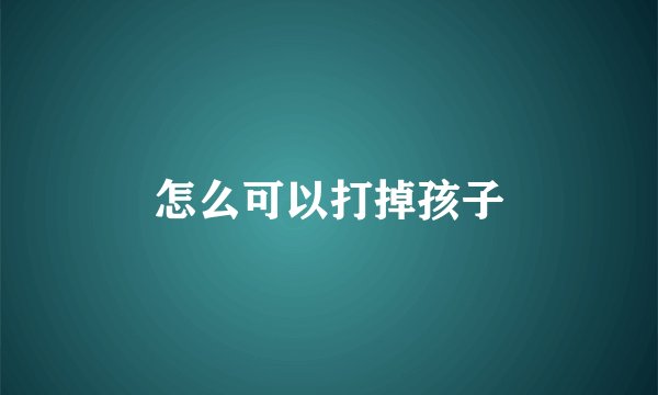 怎么可以打掉孩子