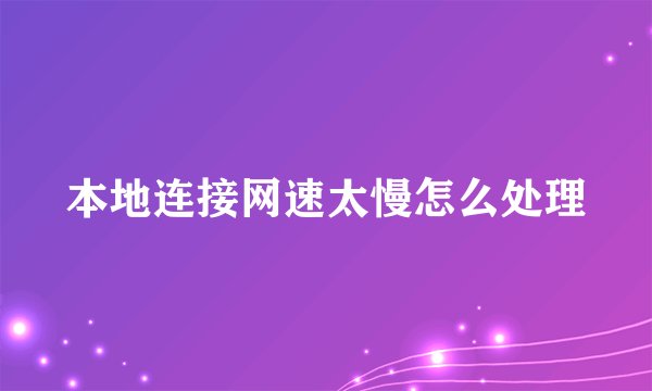 本地连接网速太慢怎么处理