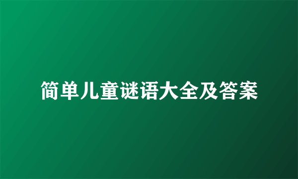 简单儿童谜语大全及答案