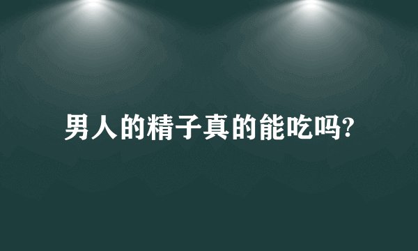 男人的精子真的能吃吗?