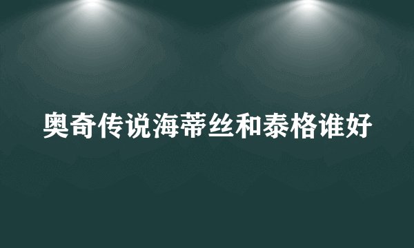 奥奇传说海蒂丝和泰格谁好