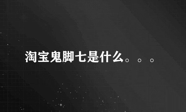 淘宝鬼脚七是什么。。。