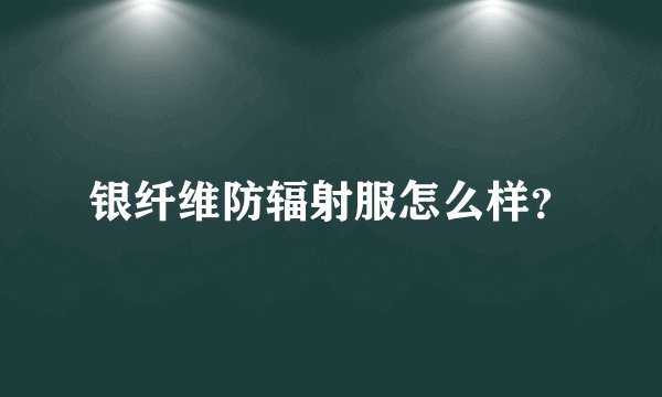 银纤维防辐射服怎么样？