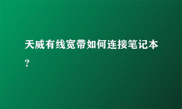 天威有线宽带如何连接笔记本？