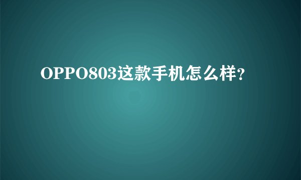OPPO803这款手机怎么样？