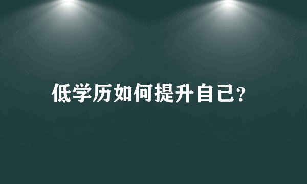低学历如何提升自己？
