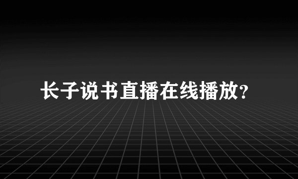 长子说书直播在线播放？