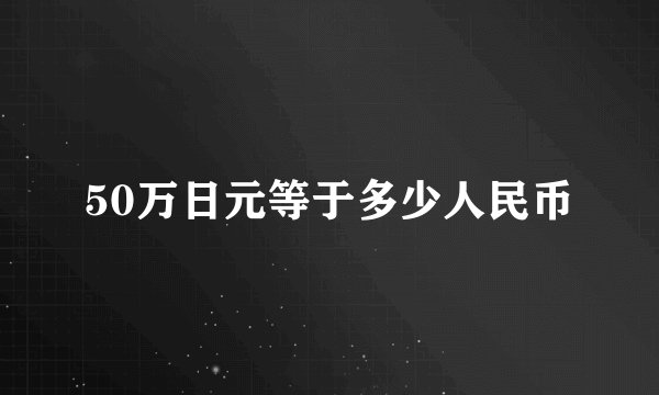 50万日元等于多少人民币