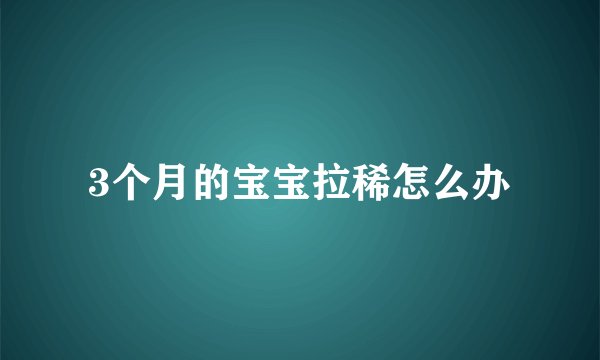 3个月的宝宝拉稀怎么办
