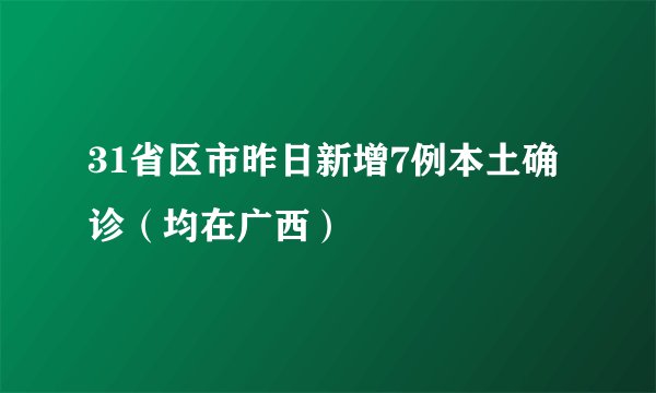 31省区市昨日新增7例本土确诊（均在广西）