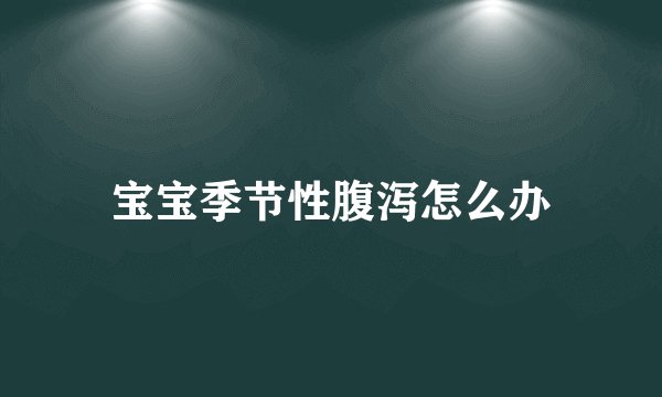 宝宝季节性腹泻怎么办