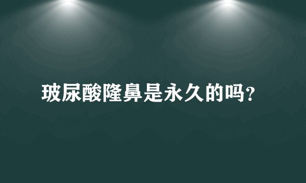 玻尿酸隆鼻是永久的吗？