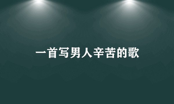 一首写男人辛苦的歌
