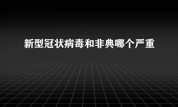 新型冠状病毒和非典哪个严重