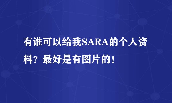 有谁可以给我SARA的个人资料?最好是有图片的!