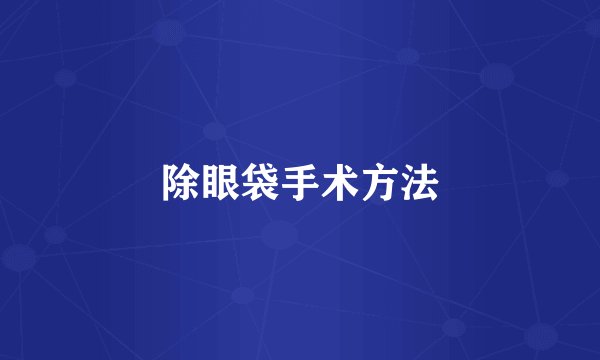 除眼袋手术方法