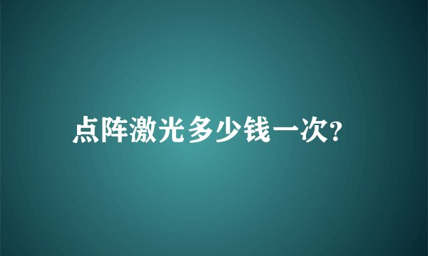 点阵激光多少钱一次？
